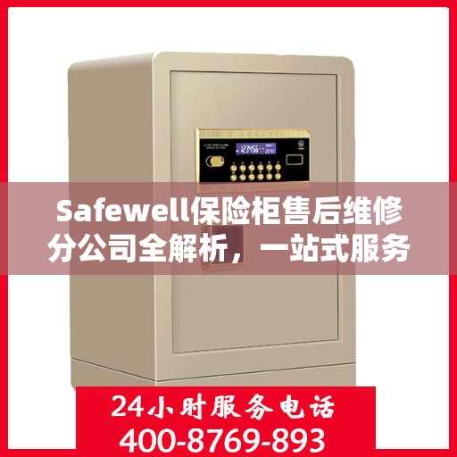 Safewell保险柜售后维修分公司全解析，一站式服务体验