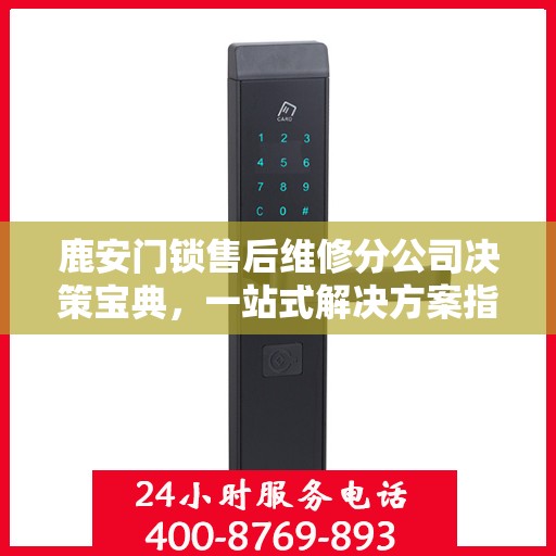 鹿安门锁售后维修分公司决策宝典，一站式解决方案指南