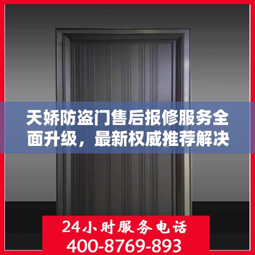 天娇防盗门售后报修服务全面升级，最新权威推荐解决方案