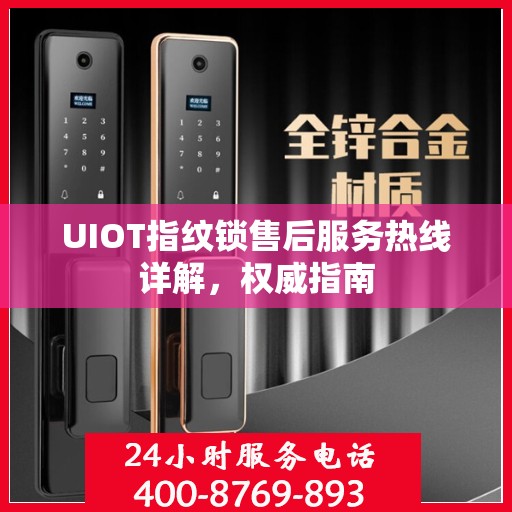 UIOT指纹锁售后服务热线详解，权威指南