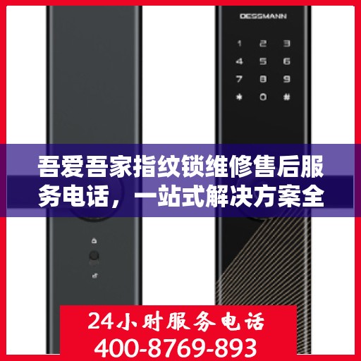 吾爱吾家指纹锁维修售后服务电话，一站式解决方案全攻略