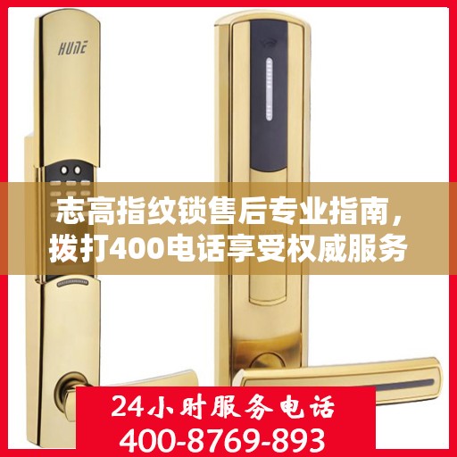 志高指纹锁售后专业指南，拨打400电话享受权威服务体验