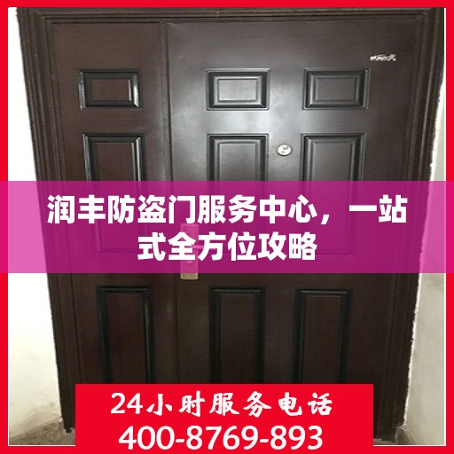 润丰防盗门服务中心，一站式全方位攻略