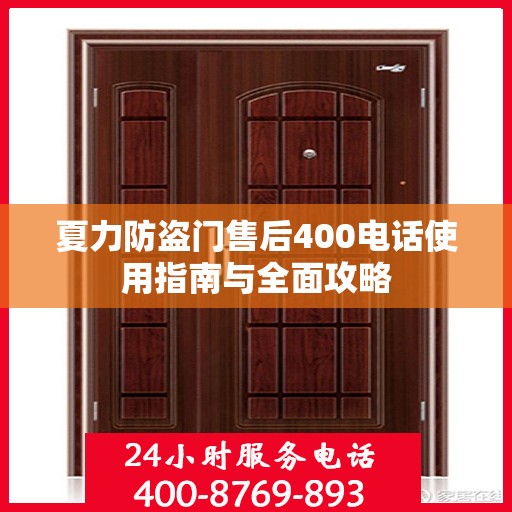 夏力防盗门售后400电话使用指南与全面攻略