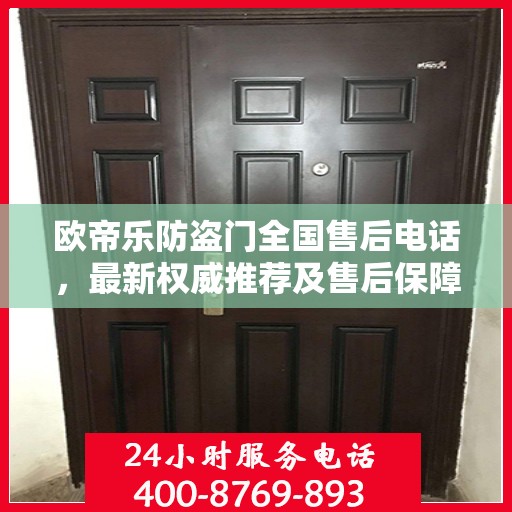 欧帝乐防盗门全国售后电话，最新权威推荐及售后保障服务介绍