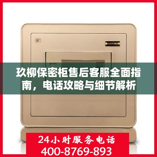 玖柳保密柜售后客服全面指南，电话攻略与细节解析
