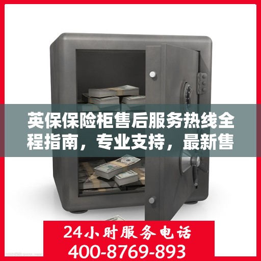 英保保险柜售后服务热线全程指南，专业支持，最新售后攻略