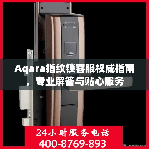 Aqara指纹锁客服权威指南，专业解答与贴心服务