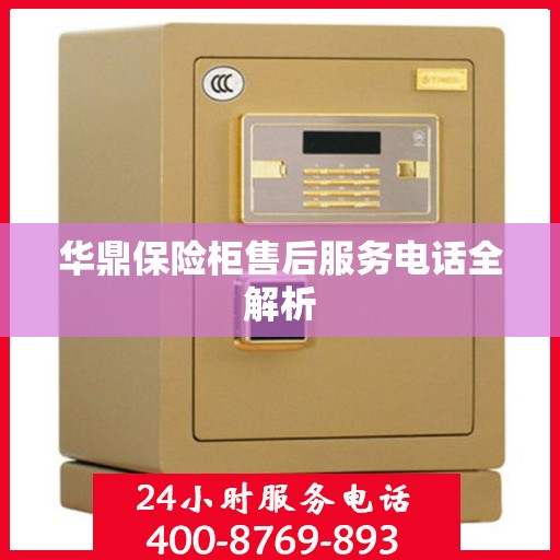 华鼎保险柜售后服务电话全解析