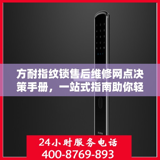 方耐指纹锁售后维修网点决策手册，一站式指南助你轻松解决维修问题