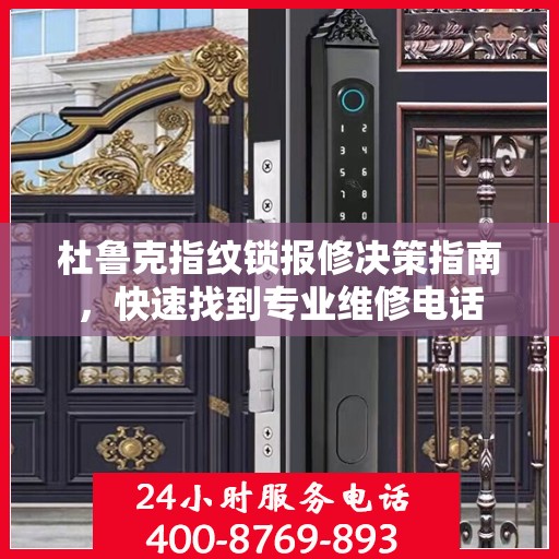 杜鲁克指纹锁报修决策指南，快速找到专业维修电话