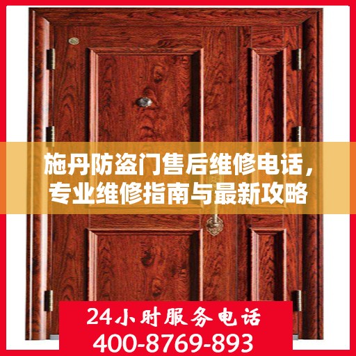 施丹防盗门售后维修电话，专业维修指南与最新攻略