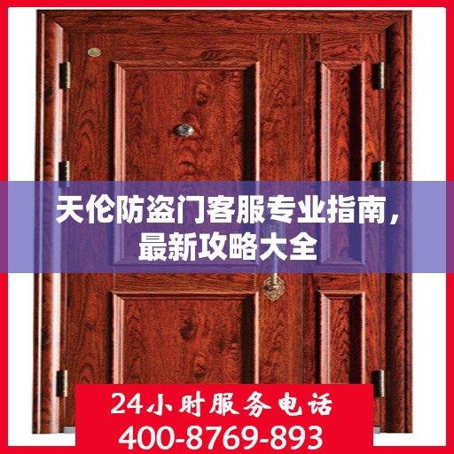 天伦防盗门客服专业指南，最新攻略大全