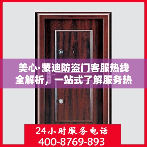 美心·蒙迪防盗门客服热线全解析，一站式了解服务热线攻略
