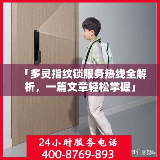 「多灵指纹锁服务热线全解析，一篇文章轻松掌握」