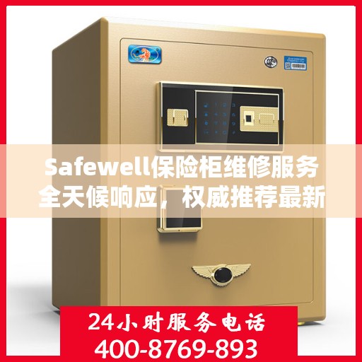 Safewell保险柜维修服务全天候响应，权威推荐最新解决方案