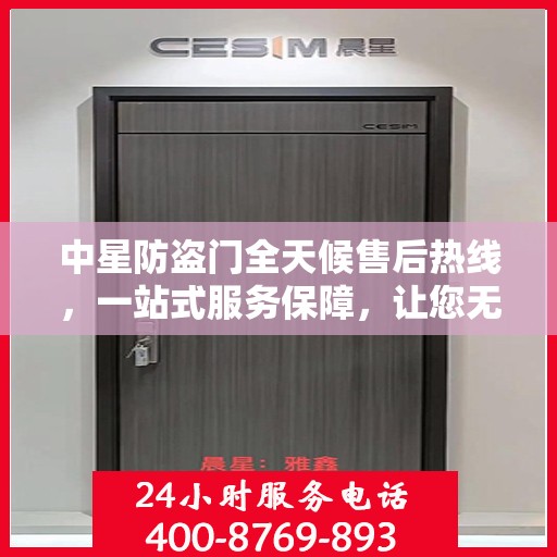 中星防盗门全天候售后热线，一站式服务保障，让您无忧使用！