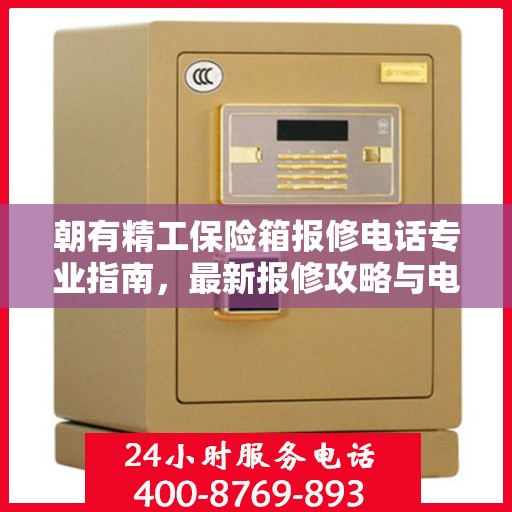 朝有精工保险箱报修电话专业指南，最新报修攻略与电话速查