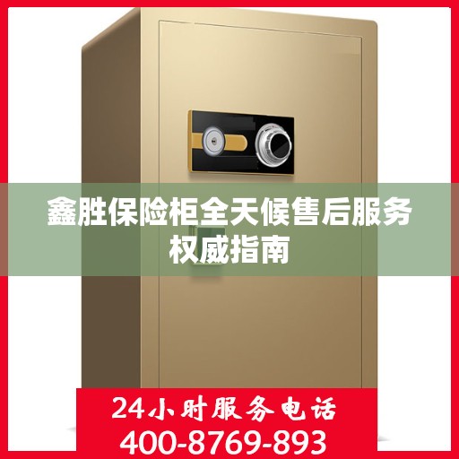 鑫胜保险柜全天候售后服务权威指南