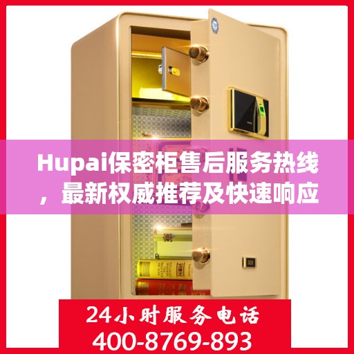 Hupai保密柜售后服务热线，最新权威推荐及快速响应