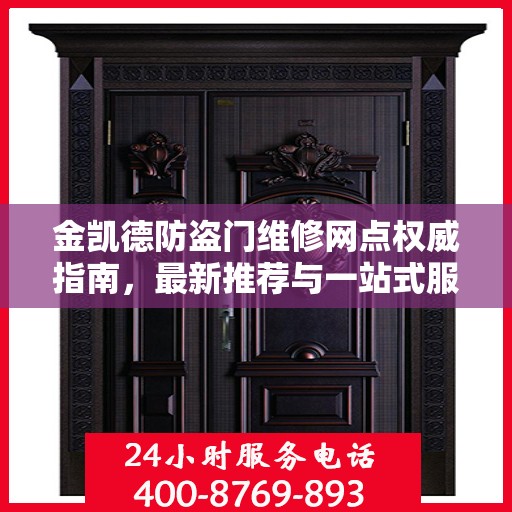 金凯德防盗门维修网点权威指南，最新推荐与一站式服务体验