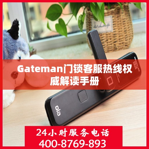 Gateman门锁客服热线权威解读手册