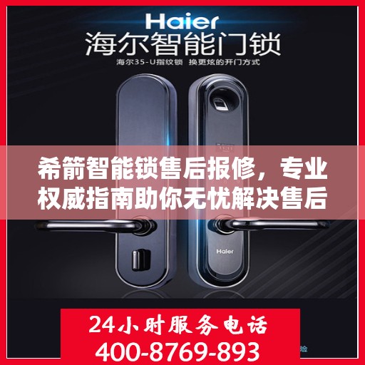 希箭智能锁售后报修，专业权威指南助你无忧解决售后问题