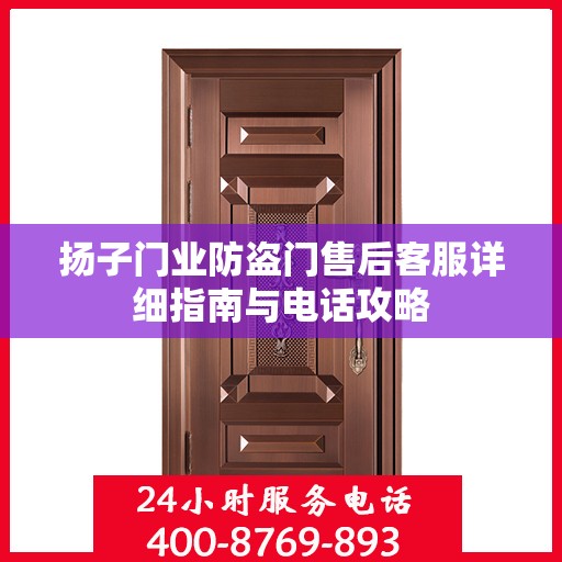 扬子门业防盗门售后客服详细指南与电话攻略