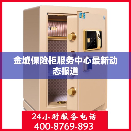 金城保险柜服务中心最新动态报道