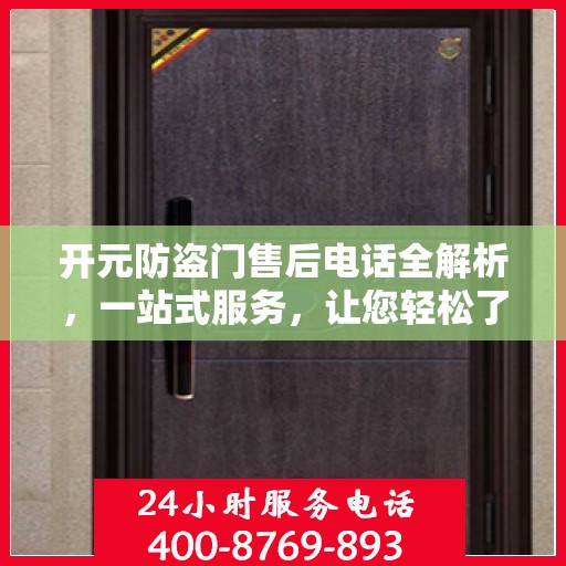 开元防盗门售后电话全解析，一站式服务，让您轻松了解售后支持！