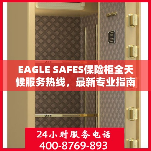 EAGLE SAFES保险柜全天候服务热线，最新专业指南与攻略