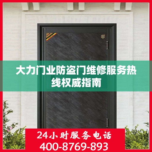 大力门业防盗门维修服务热线权威指南
