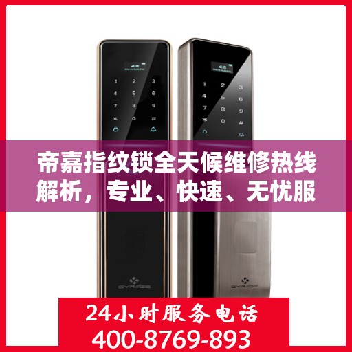 帝嘉指纹锁全天候维修热线解析，专业、快速、无忧服务体验