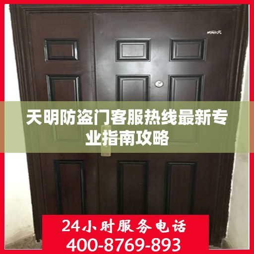 天明防盗门客服热线最新专业指南攻略