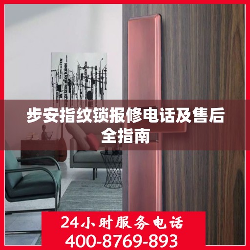 步安指纹锁报修电话及售后全指南
