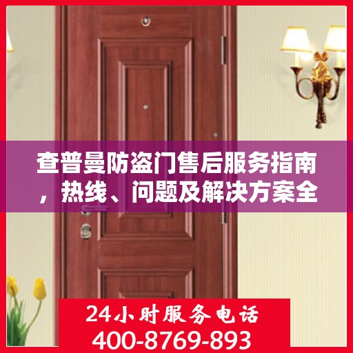 查普曼防盗门售后服务指南，热线、问题及解决方案全解析