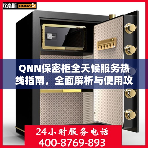 QNN保密柜全天候服务热线指南，全面解析与使用攻略