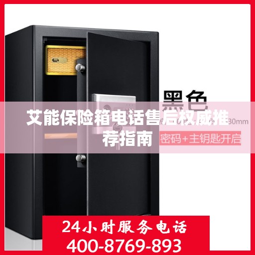 艾能保险箱电话售后权威推荐指南