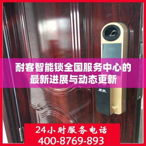 耐客智能锁全国服务中心的最新进展与动态更新