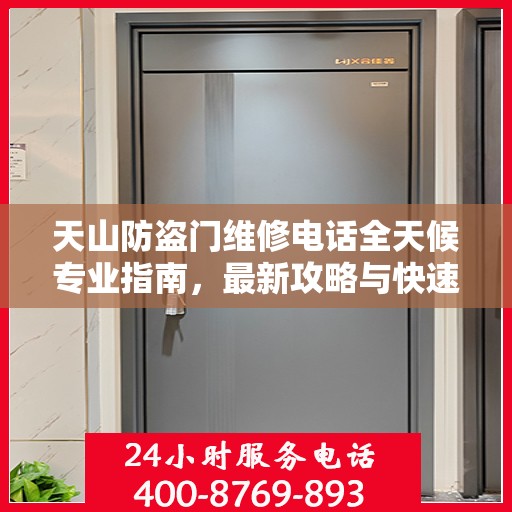 天山防盗门维修电话全天候专业指南，最新攻略与快速响应服务