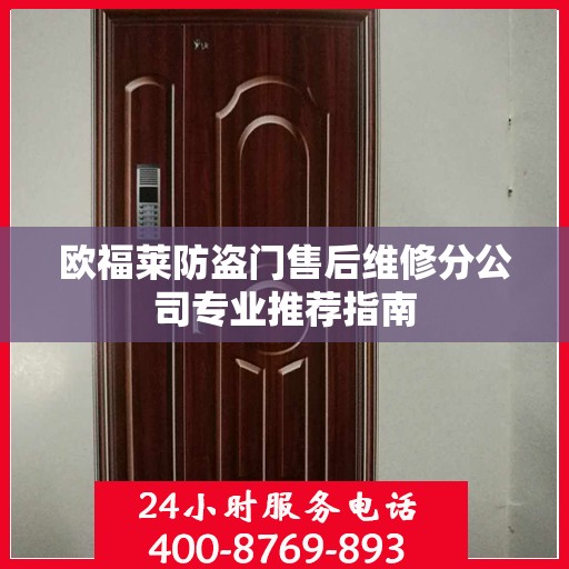 欧福莱防盗门售后维修分公司专业推荐指南