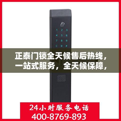 正泰门锁全天候售后热线，一站式服务，全天候保障，让您无忧选择