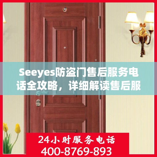 Seeyes防盗门售后服务电话全攻略，详细解读售后服务的方方面面