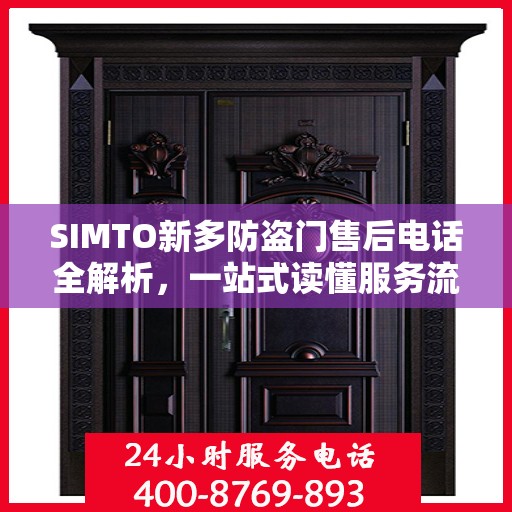 SIMTO新多防盗门售后电话全解析，一站式读懂服务流程