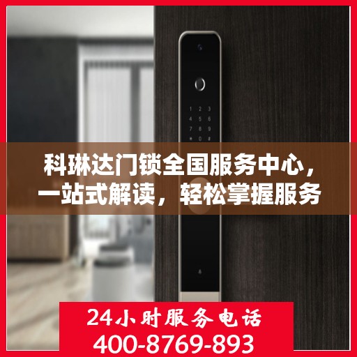 科琳达门锁全国服务中心，一站式解读，轻松掌握服务全貌