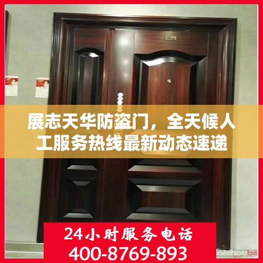 展志天华防盗门，全天候人工服务热线最新动态速递