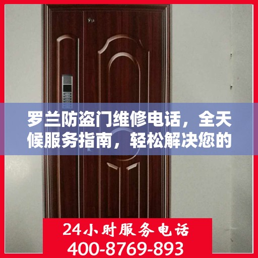 罗兰防盗门维修电话，全天候服务指南，轻松解决您的维修需求
