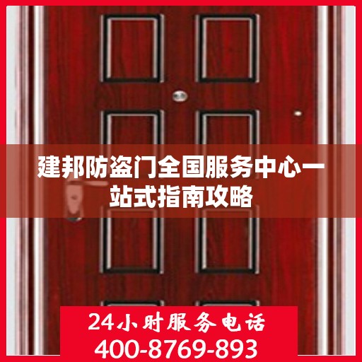 建邦防盗门全国服务中心一站式指南攻略