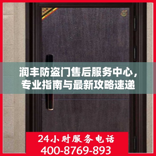 润丰防盗门售后服务中心，专业指南与最新攻略速递