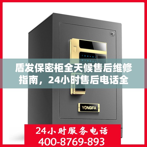 盾发保密柜全天候售后维修指南，24小时售后电话全解析